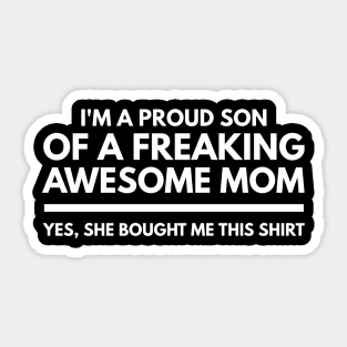 I'm A Proud Son Of A Freaking Awesome Mom Yes, She Bought Me This Shirt - Family Sticker